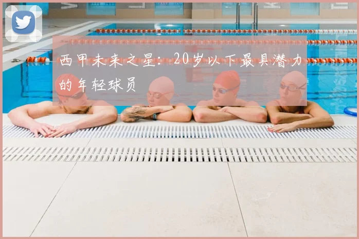 西甲未来之星：20岁以下最具潜力的年轻球员