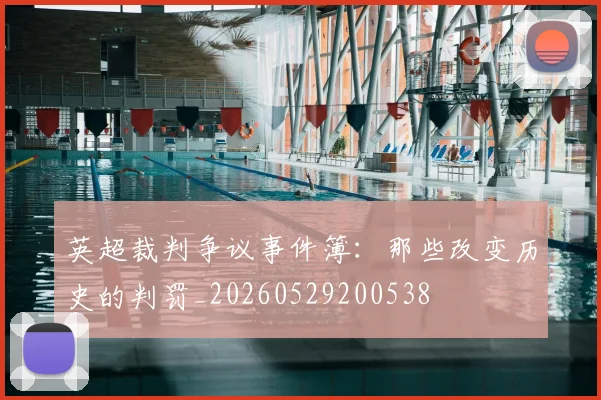 英超裁判争议事件簿:那些改变历史的判罚_20260529200538