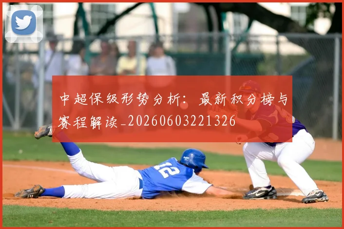 中超保级形势分析:最新积分榜与赛程解读_20260603221326
