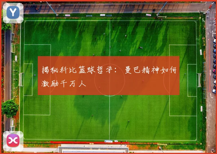 揭秘科比篮球哲学：曼巴精神如何激励千万人