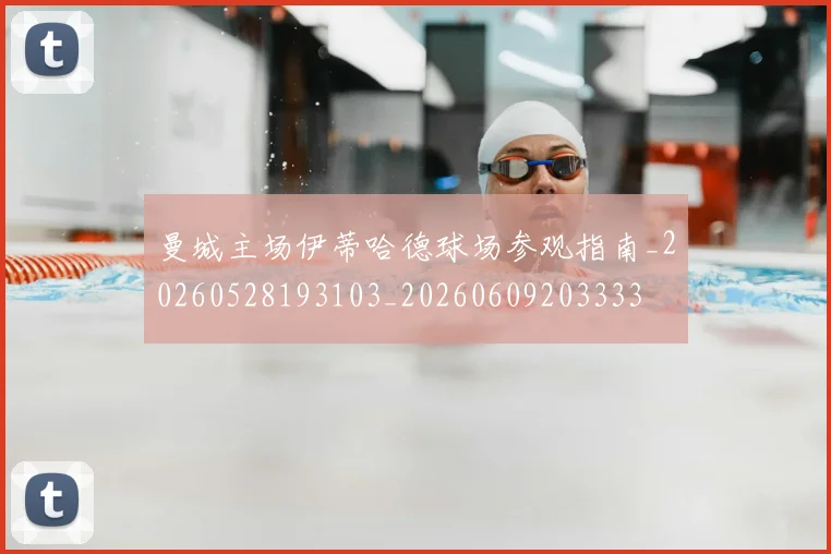 曼城主场伊蒂哈德球场参观指南_20260528193103_20260609203333